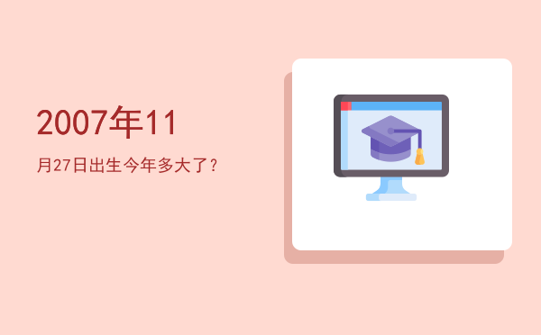 2007年11月27日出生今年多大了?