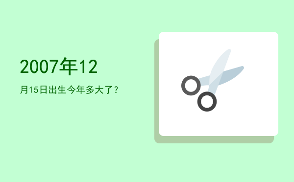 2007年12月15日出生今年多大了?