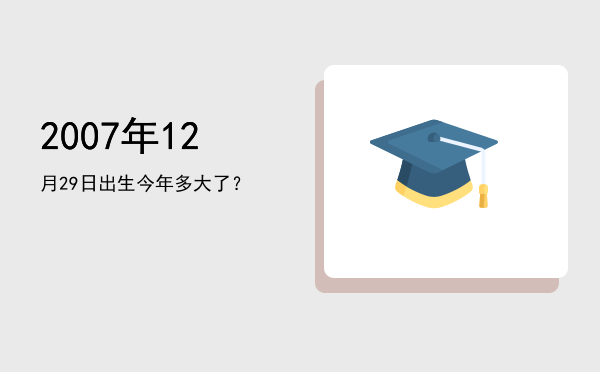 2007年12月29日出生今年多大了?