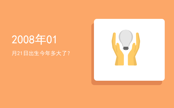 2008年01月21日出生今年多大了?