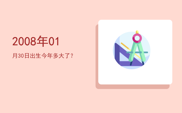2008年01月30日出生今年多大了?