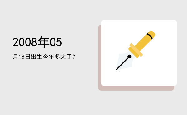 2008年05月18日出生今年多大了?