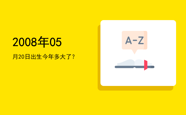 2008年05月20日出生今年多大了?