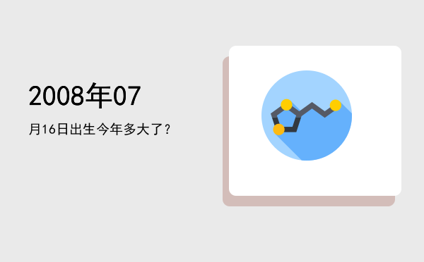 2008年07月16日出生今年多大了?