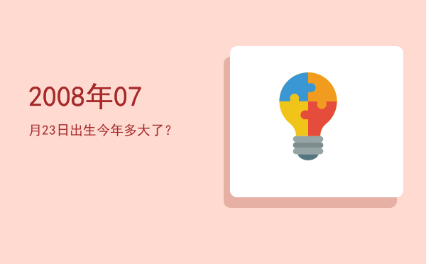 2008年07月23日出生今年多大了?