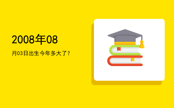 2008年08月03日出生今年多大了?