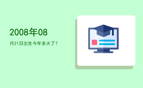 2008年08月21日出生今年多大了?