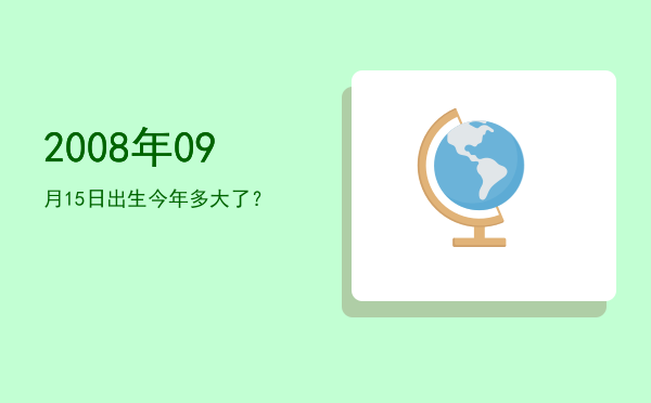 2008年09月15日出生今年多大了?