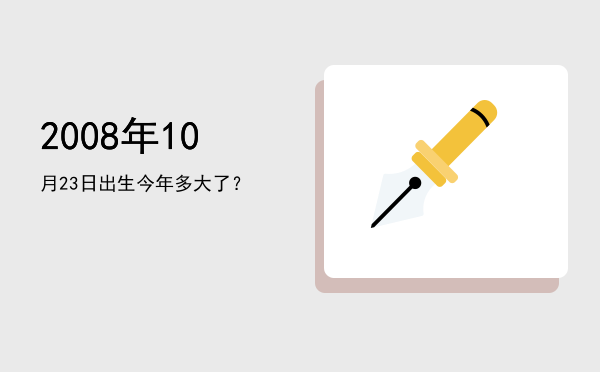 2008年10月23日出生今年多大了?