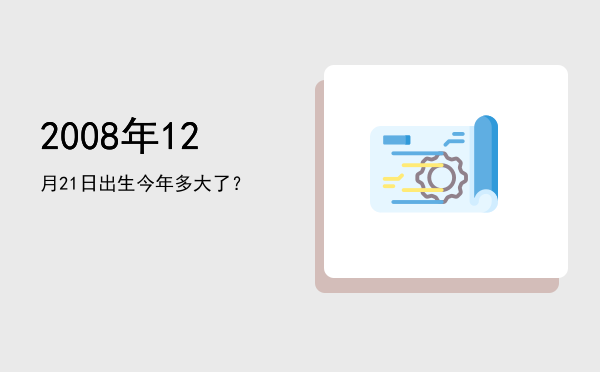 2008年12月21日出生今年多大了?