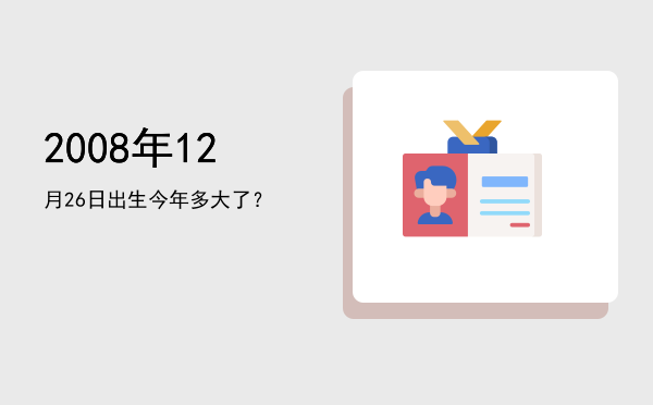 2008年12月26日出生今年多大了?