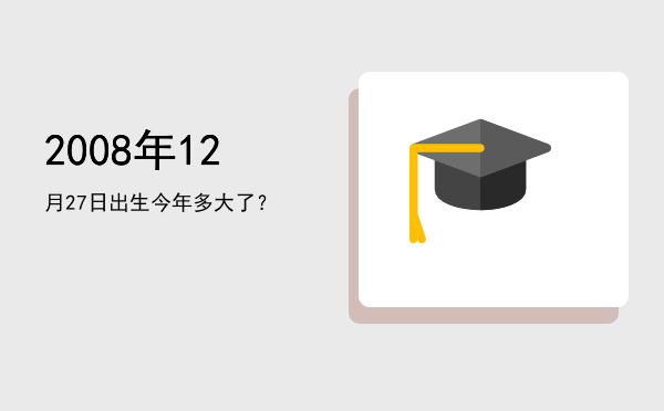 2008年12月27日出生今年多大了?