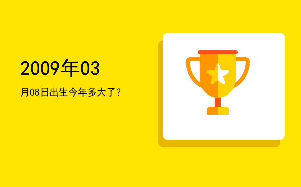 2009年03月08日出生今年多大了?