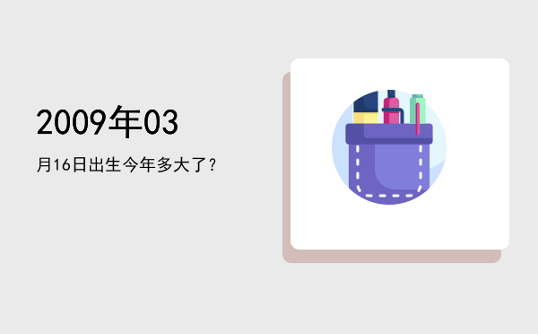 2009年03月16日出生今年多大了?