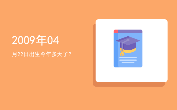 2009年04月22日出生今年多大了?