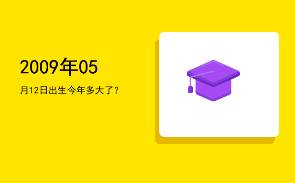 2009年05月12日出生今年多大了?