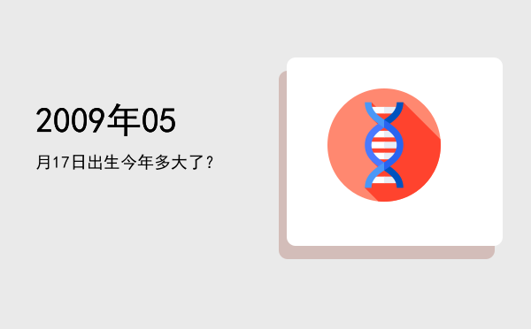 2009年05月17日出生今年多大了?