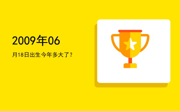 2009年06月18日出生今年多大了?