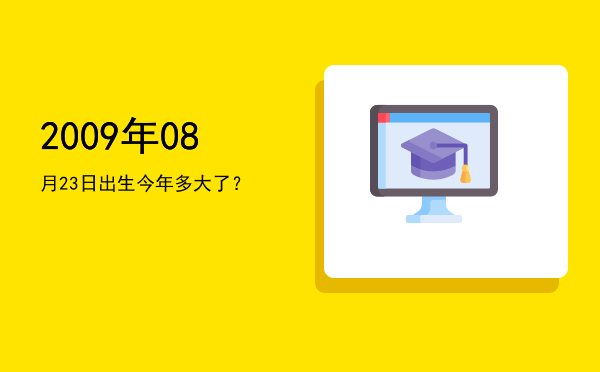 2009年08月23日出生今年多大了?