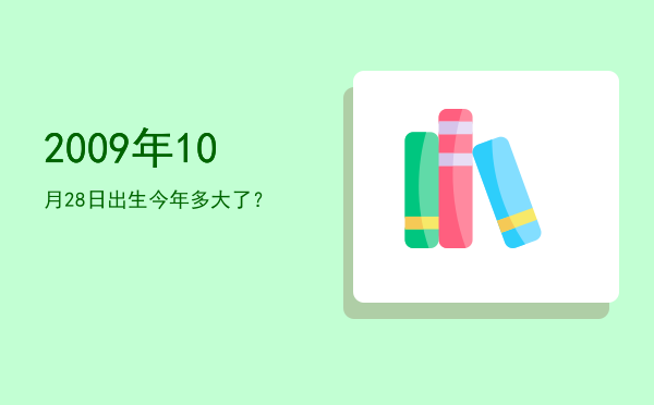 2009年10月28日出生今年多大了?