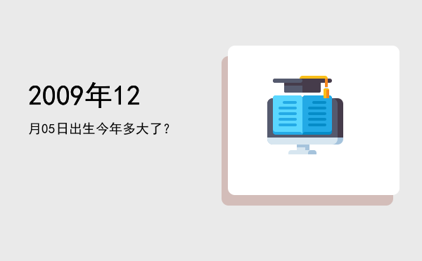 2009年12月05日出生今年多大了?