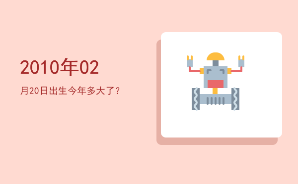 2010年02月20日出生今年多大了?