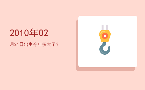2010年02月21日出生今年多大了?