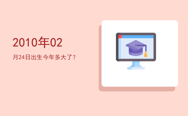 2010年02月24日出生今年多大了？