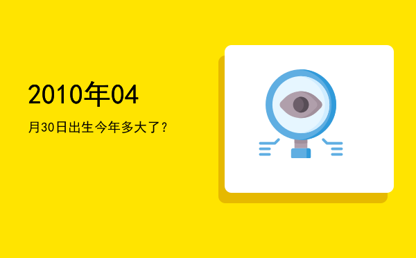 2010年04月30日出生今年多大了?