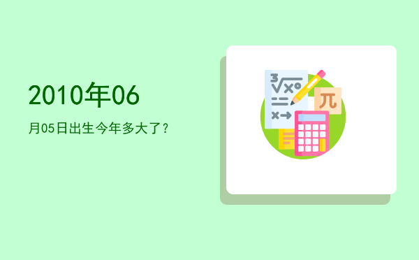 2010年06月05日出生今年多大了?