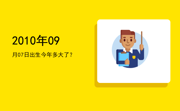 2010年09月07日出生今年多大了?