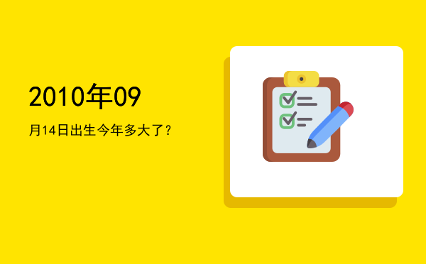 2010年09月14日出生今年多大了?