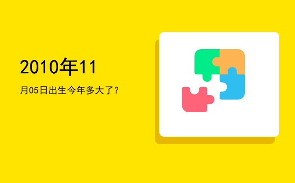 2010年11月05日出生今年多大了?