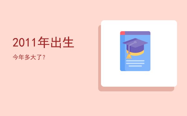 2011年出生今年多大了?