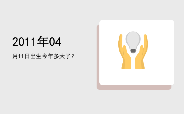 2011年04月11日出生今年多大了?