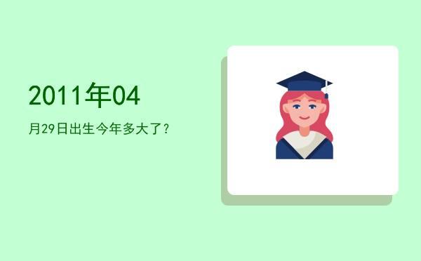 2011年04月29日出生今年多大了?