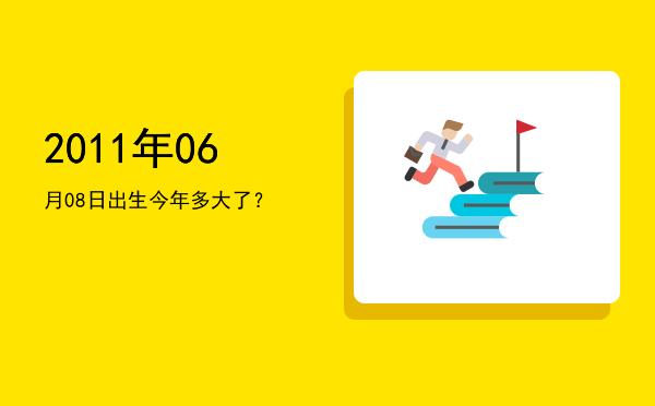 2011年06月08日出生今年多大了?