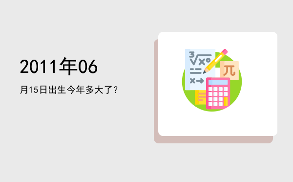 2011年06月15日出生今年多大了?