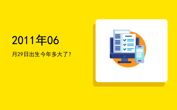2011年06月29日出生今年多大了?