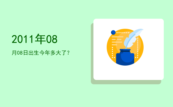 2011年08月08日出生今年多大了?