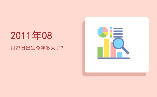 2011年08月27日出生今年多大了?