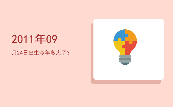 2011年09月24日出生今年多大了?