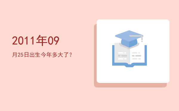 2011年09月25日出生今年多大了?