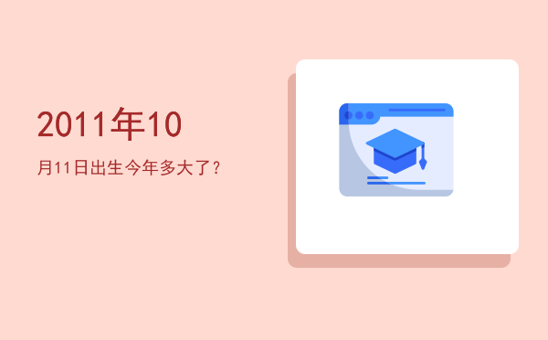 2011年10月11日出生今年多大了?