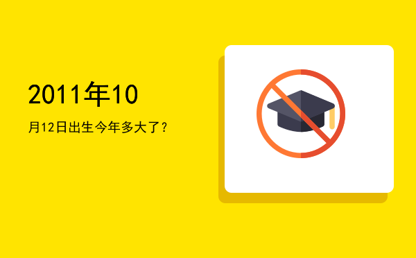 2011年10月12日出生今年多大了?