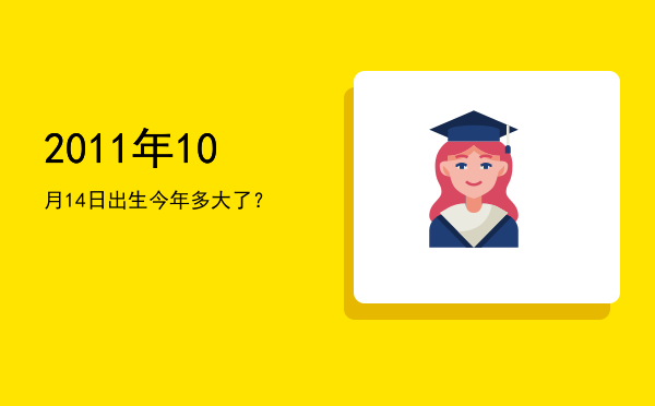 2011年10月14日出生今年多大了?