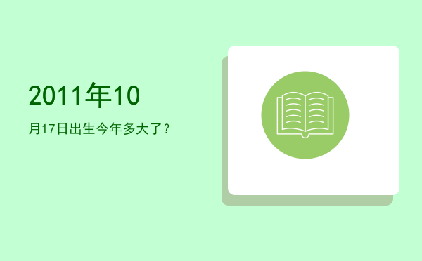 2011年10月17日出生今年多大了?