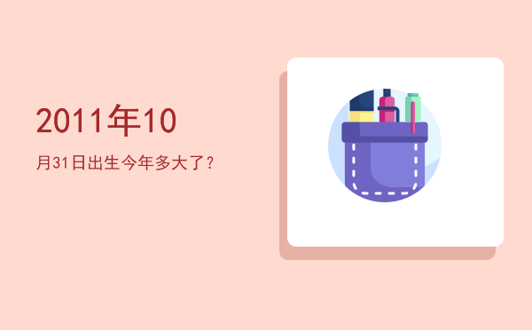2011年10月31日出生今年多大了?