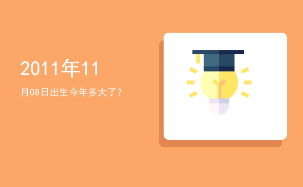 2011年11月08日出生今年多大了?