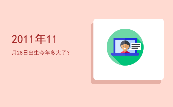 2011年11月28日出生今年多大了?